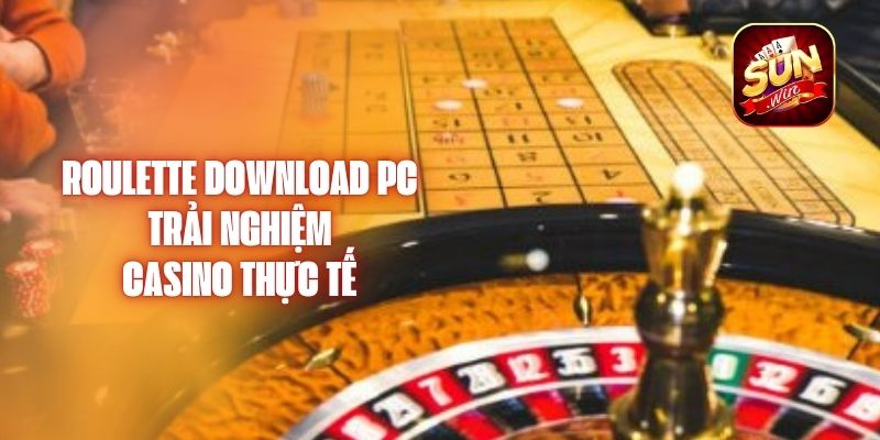 Roulette Download PC - Trải Nghiệm Casino Thực Tế